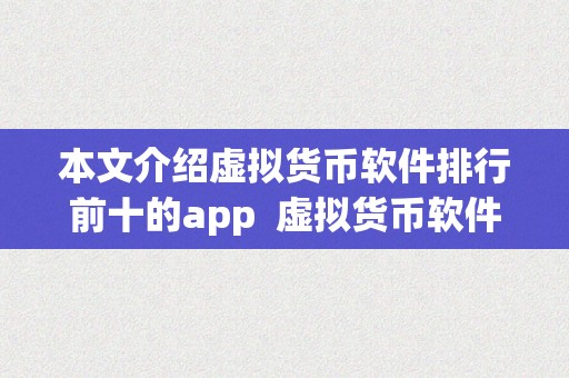 本文介绍虚拟货币软件排行前十的app  虚拟货币软件排行前十的app介绍