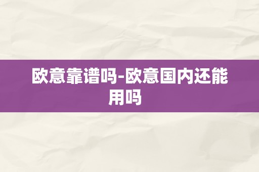 欧意靠谱吗-欧意国内还能用吗  