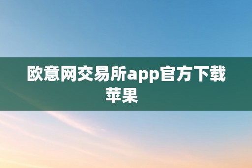 欧意网交易所app官方下载苹果  