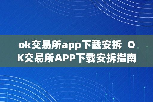 ok交易所app下载安拆  OK交易所APP下载安拆指南：平安、便利的数字货币交易平台