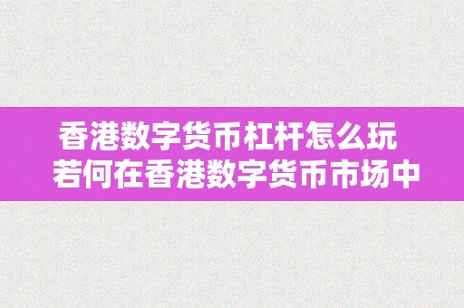 香港数字货币杠杆怎么玩  若何在香港数字货币市场中操纵杠杆停止投资？