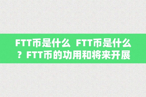 FTT币是什么  FTT币是什么？FTT币的功用和将来开展前景阐发