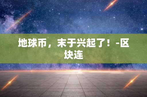 地球币，末于兴起了！-区块连