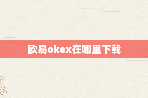 欧易okex在哪里下载