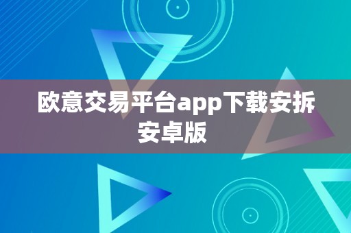 欧意交易平台app下载安拆 安卓版  