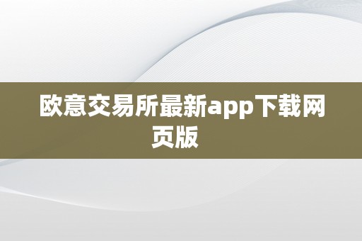 欧意交易所最新app下载网页版  