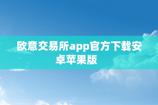 欧意交易所app官方下载安卓苹果版  