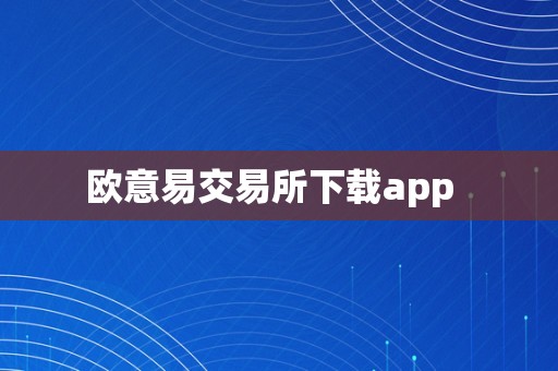 欧意易交易所下载app  