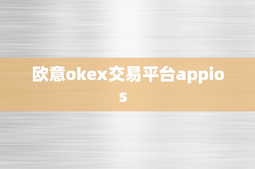 欧意okex交易平台appios  