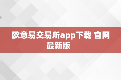 欧意易交易所app下载 官网最新版  