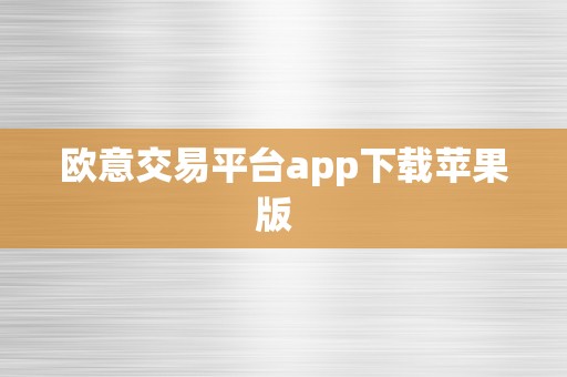 欧意交易平台app下载苹果版  