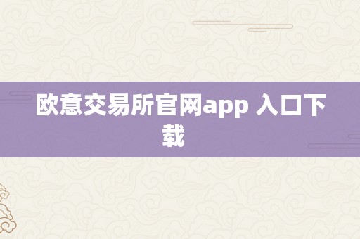 欧意交易所官网app 入口下载  