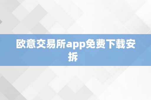 欧意交易所app免费下载安拆  