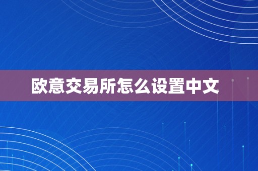 欧意交易所怎么设置中文  