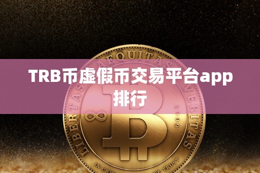 TRB币虚假币交易平台app排行