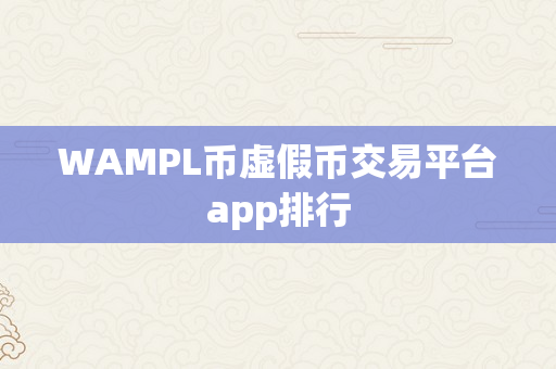 WAMPL币虚假币交易平台app排行