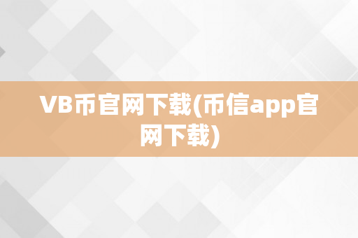 VB币官网下载(币信app官网下载)