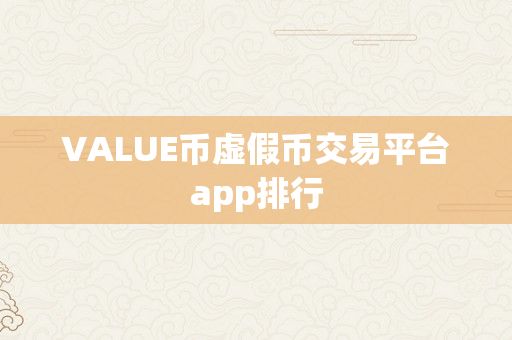 VALUE币虚假币交易平台app排行