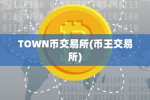 TOWN币交易所(币王交易所)