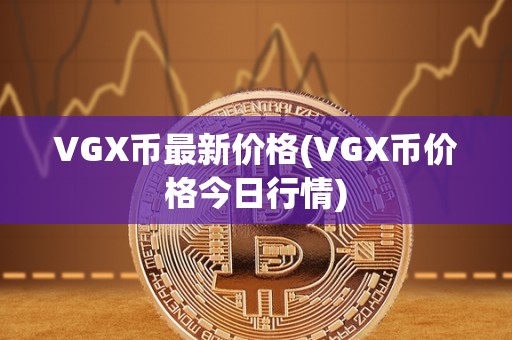 VGX币最新价格(VGX币价格今日行情)