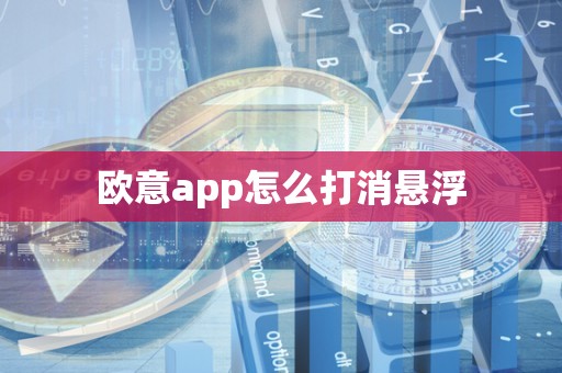 欧意app怎么打消悬浮