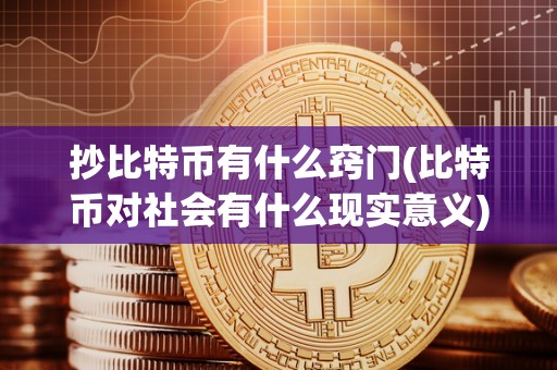 抄比特币有什么窍门(比特币对社会有什么现实意义)