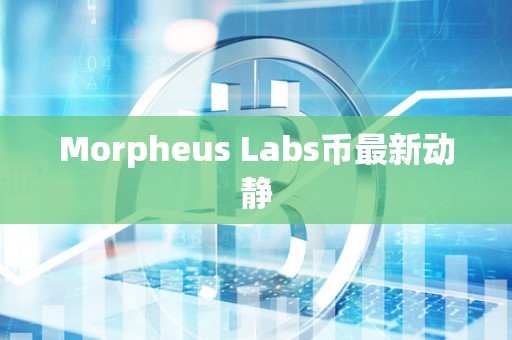 Morpheus Labs币最新动静