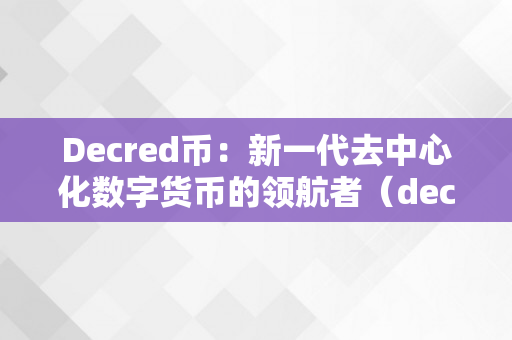 Decred币：新一代去中心化数字货币的领航者（decred是什么币）