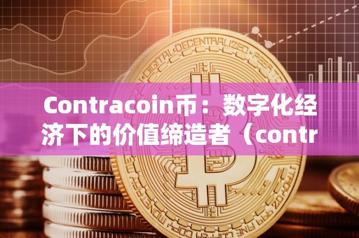 Contracoin币：数字化经济下的价值缔造者（contract币）