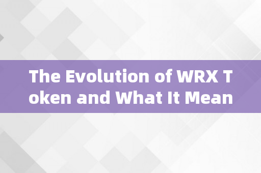 The Evolution of WRX Token and What It Means for the Future of Cryptocurrencies