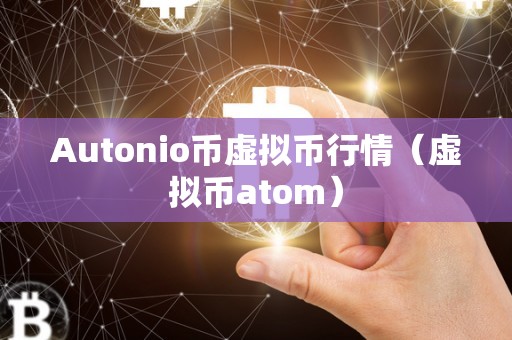 Autonio币虚拟币行情（虚拟币atom）