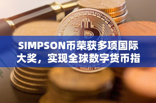 SIMPSON币荣获多项国际大奖，实现全球数字货币指导地位！（全球数字货币msd）