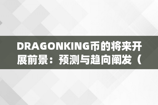 DRAGONKING币的将来开展前景：预测与趋向阐发（dragon 币）