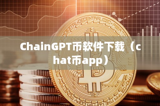 ChainGPT币软件下载（chat币app）