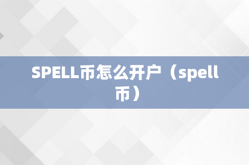 SPELL币怎么开户（spell 币）