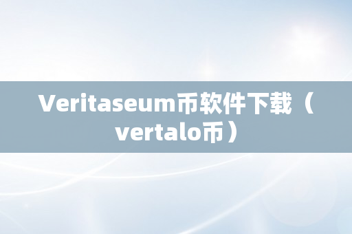 Veritaseum币软件下载（vertalo币）