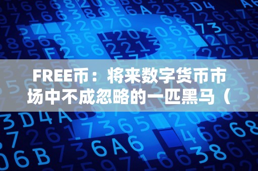 FREE币：将来数字货币市场中不成忽略的一匹黑马（free币开展前景如何）