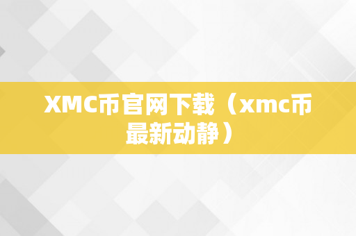 XMC币官网下载（xmc币最新动静）