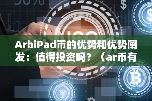 ArbiPad币的优势和优势阐发：值得投资吗？（ar币有投资价值吗）