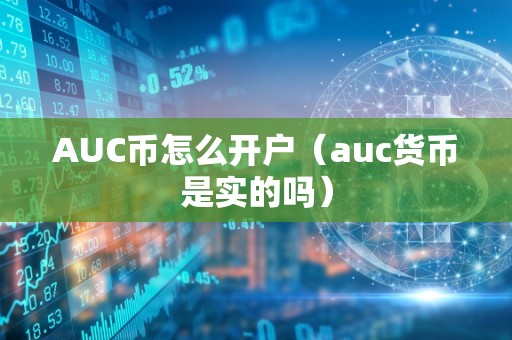 AUC币怎么开户（auc货币是实的吗）