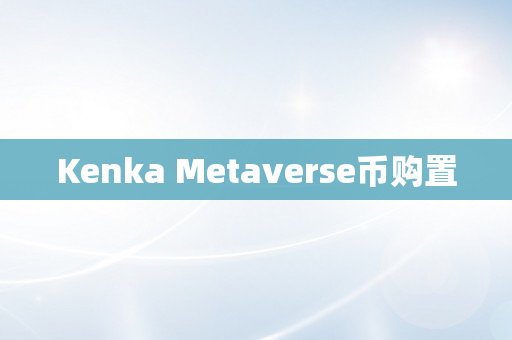 Kenka Metaverse币购置