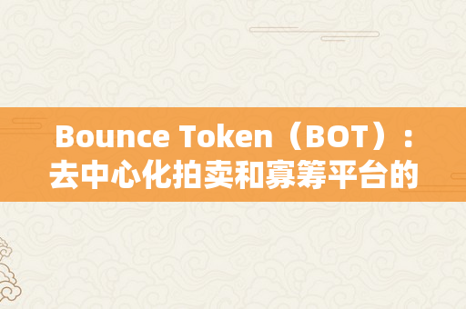 Bounce Token（BOT）：去中心化拍卖和寡筹平台的首选（bot交易平台）