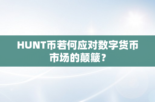 HUNT币若何应对数字货币市场的颠簸？