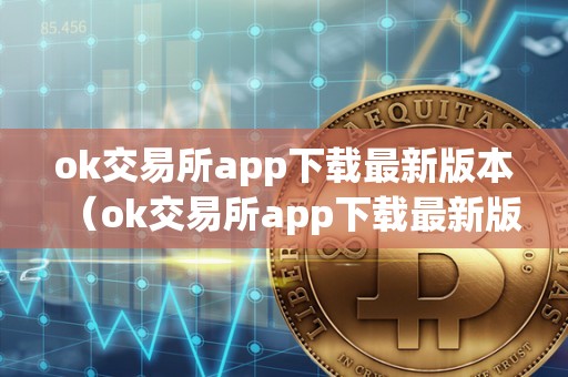 ok交易所app下载最新版本（ok交易所app下载最新版本安卓）