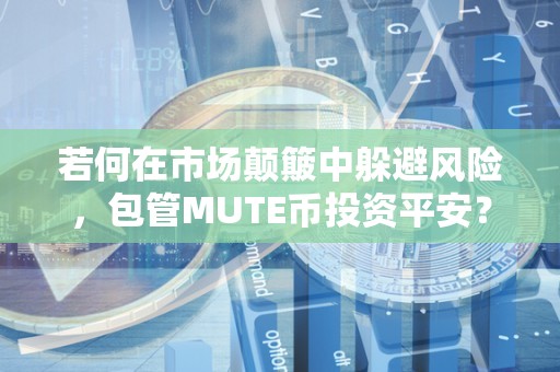 若何在市场颠簸中躲避风险，包管MUTE币投资平安？