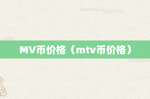 MV币价格（mtv币价格）