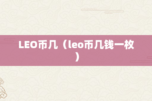 LEO币几（leo币几钱一枚）