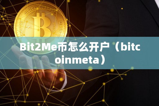 Bit2Me币怎么开户（bitcoinmeta）