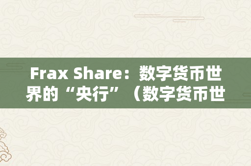 Frax Share：数字货币世界的“央行”（数字货币世界格局）