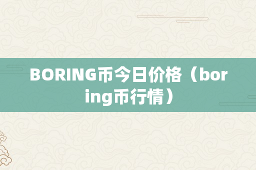 BORING币今日价格（boring币行情）